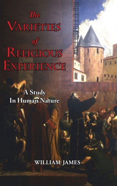 The Varieties of Religious Experience - A Study in Human Nature, Hardback Book