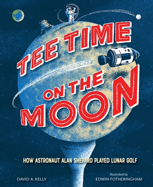 Tee Time on the Moon : How Astronaut Alan Shepard Played Lunar Golf, Hardback Book