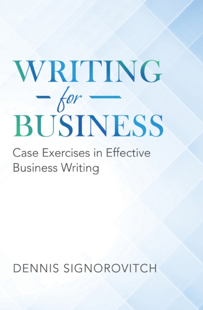 Writing for Business : Case Exercises in Effective Business Writing, EPUB eBook