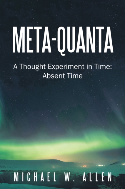 Meta-Quanta : A Thought-Experiment in Time: Absent Time, EPUB eBook