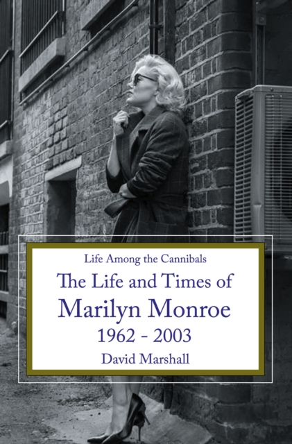 Life Among the Cannibals : The Life and Times of Marilyn Monroe 1962 - 2003, EPUB eBook