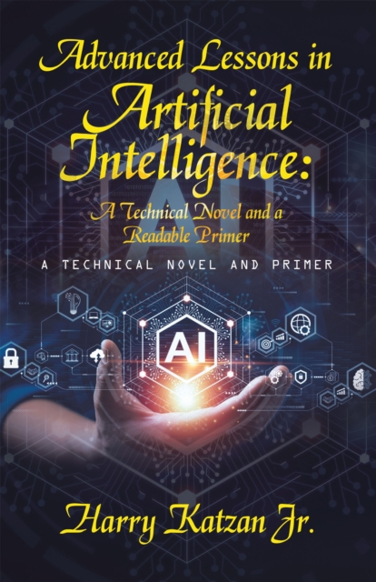 Advanced Lessons in Artificial Intelligence:  A Technical Novel and a Readable Primer : A Technical Novel and Primer, EPUB eBook