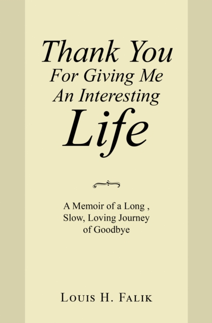 Thank You for Giving Me an Interesting Life : A Memoir of a Long , Slow, Loving Journey of Goodbye, EPUB eBook