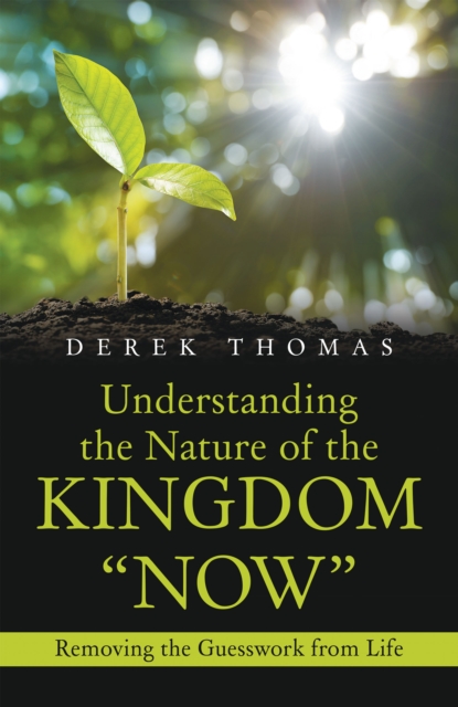 Understanding the Nature of the Kingdom "Now" : Removing the Guesswork from Life, EPUB eBook