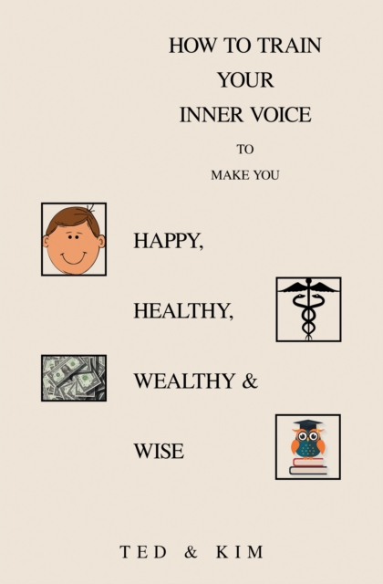 How to Train Your Inner Voice : To Make You Happy, Healthy, Wealthy & Wise, EPUB eBook