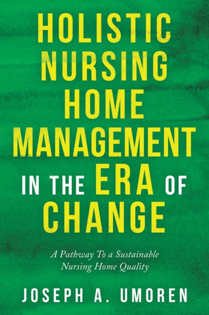 Holistic Nursing Home Management in the Era of Change : A Pathway to a Sustainable Nursing Home Quality, EPUB eBook