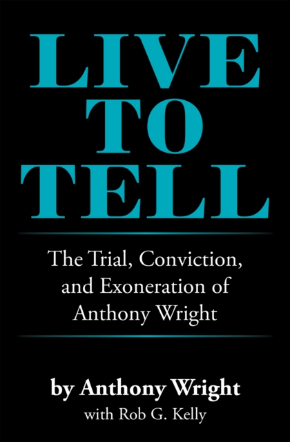 Live to Tell : The Trial, Conviction, and Exoneration of Anthony Wright, EPUB eBook