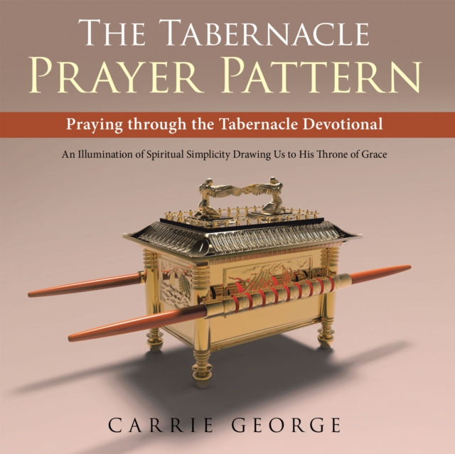 The Tabernacle Prayer Pattern : Praying Through the Tabernacle Devotional, EPUB eBook