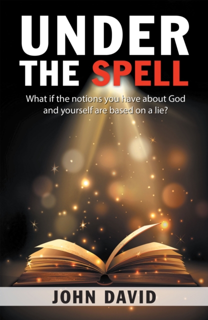 Under the Spell : What If the Notions You Have About God and Yourself Are Based on a Lie?, EPUB eBook