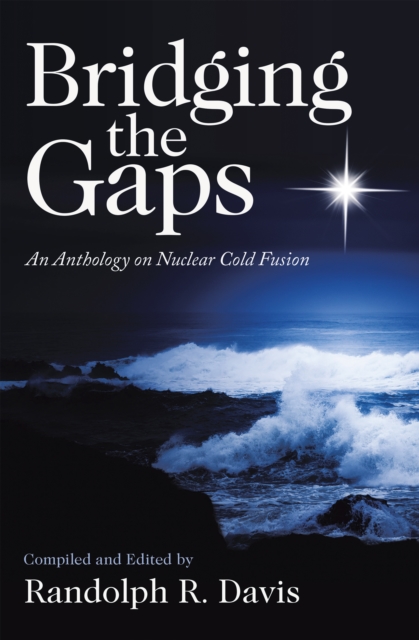 Bridging the Gaps : An Anthology on Nuclear Cold Fusion, EPUB eBook