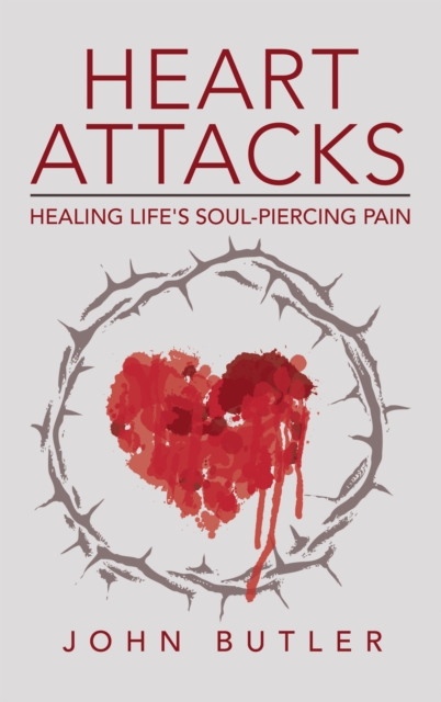 Heart Attacks : Healing Life's Soul-Piercing Pain, EPUB eBook