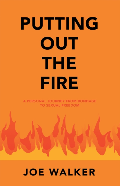 Putting out the Fire : A Personal Journey from Bondage to Sexual Freedom, EPUB eBook