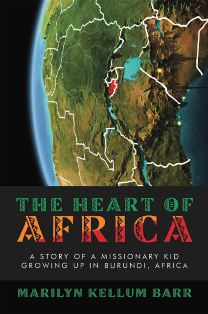 The Heart of Africa : A Story of a Missionary Kid Growing up in Burundi, Africa, EPUB eBook