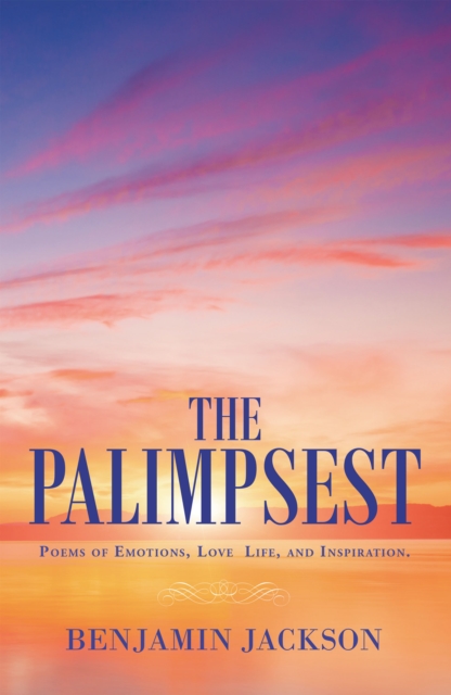 The Palimpsest : Poems of Emotions, Love, Life, and Inspiration., EPUB eBook