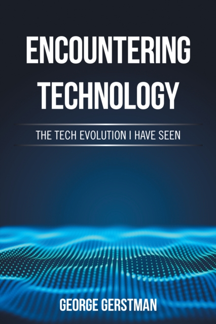 Encountering Technology : The Tech Evolution I Have Seen, EPUB eBook