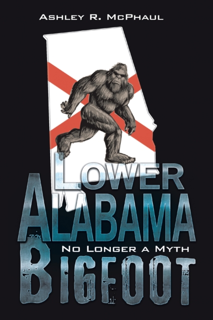 Lower Alabama Bigfoot : No Longer a Myth, EPUB eBook