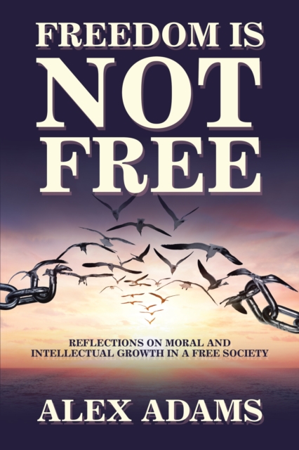 Freedom Is Not Free : Reflections on Moral and Intellectual Growth in a Free Society, EPUB eBook