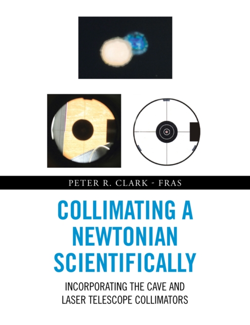Collimating a Newtonian Scientifically : Incorporating the Cave and Laser Telescope Collimators, EPUB eBook
