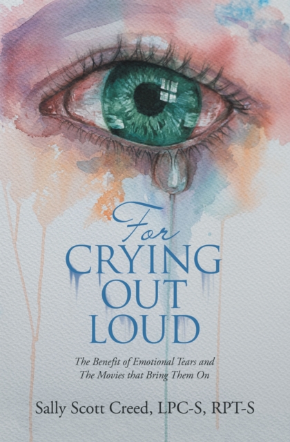 For Crying out Loud : The Benefit of Emotional Tears and the Movies That Bring Them On, EPUB eBook