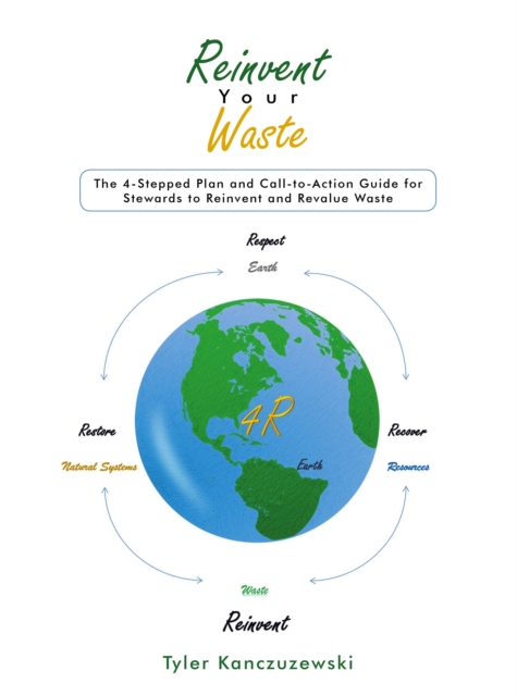 Reinvent Your Waste : The 4-Stepped Plan  and Call-to-Action Guide for Stewards to Reinvent and Revalue Waste, EPUB eBook