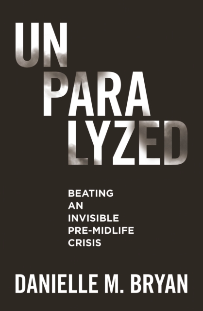Unparalyzed : Beating an Invisible Pre-Midlife Crisis, EPUB eBook