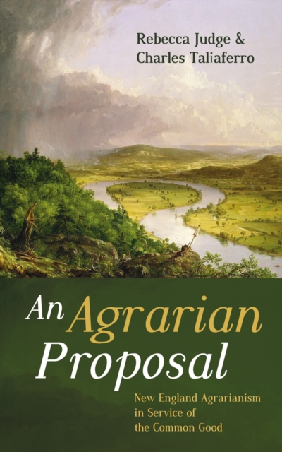 An Agrarian Proposal : New England Agrarianism in Service of the Common Good, EPUB eBook