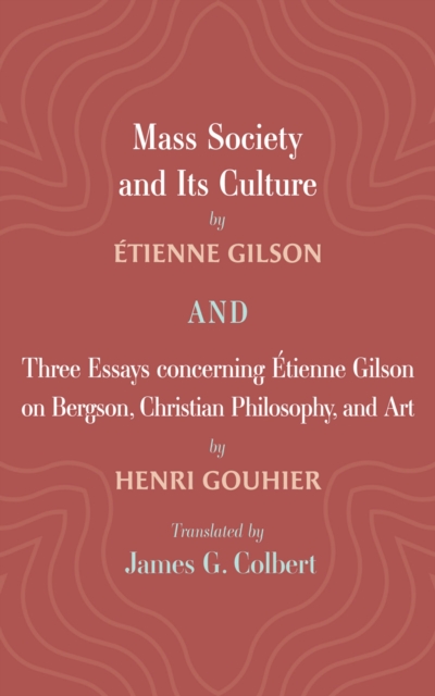 Mass Society and Its Culture, and Three Essays concerning Etienne Gilson on Bergson, Christian Philosophy, and Art, EPUB eBook