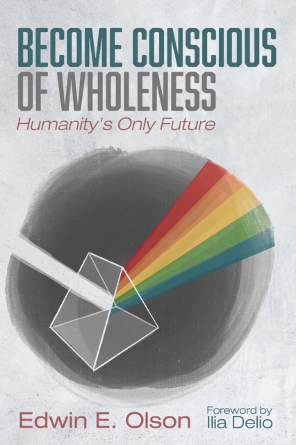 Become Conscious of Wholeness : Humanity's Only Future, EPUB eBook