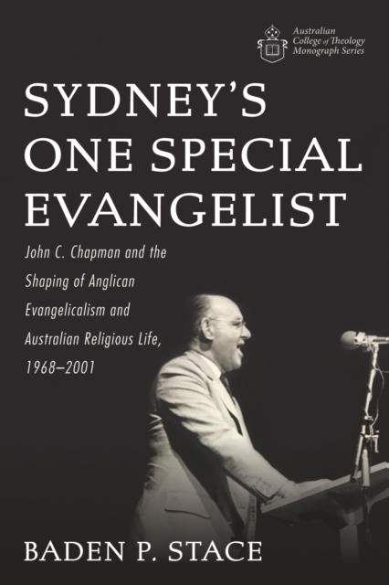 Sydney's One Special Evangelist : John C. Chapman and the Shaping of Anglican Evangelicalism and Australian Religious Life, 1968-2001, EPUB eBook