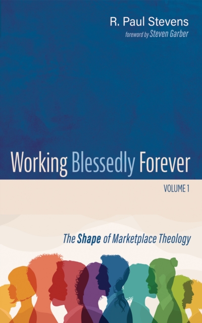 Working Blessedly Forever, Volume 1 : The Shape of Marketplace Theology, EPUB eBook