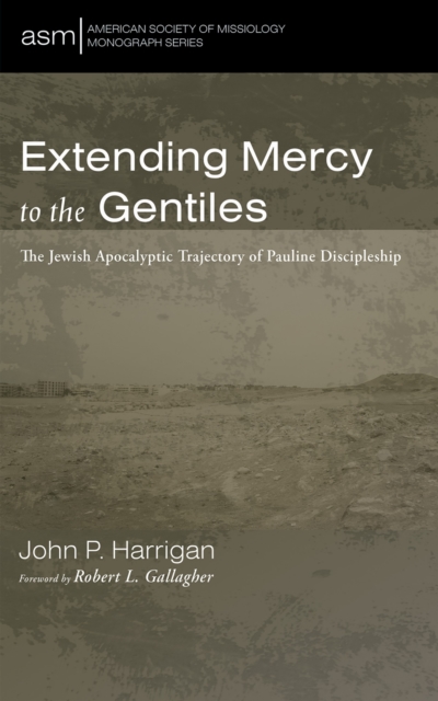 Extending Mercy to the Gentiles : The Jewish Apocalyptic Trajectory of Pauline Discipleship, EPUB eBook