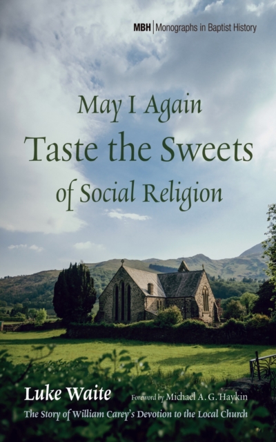 May I Again Taste the Sweets of Social Religion : The Story of William Carey's Devotion to the Local Church, EPUB eBook