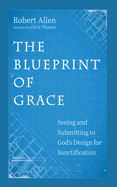 The Blueprint of Grace : Seeing and Submitting to God's Design for Sanctification, EPUB eBook