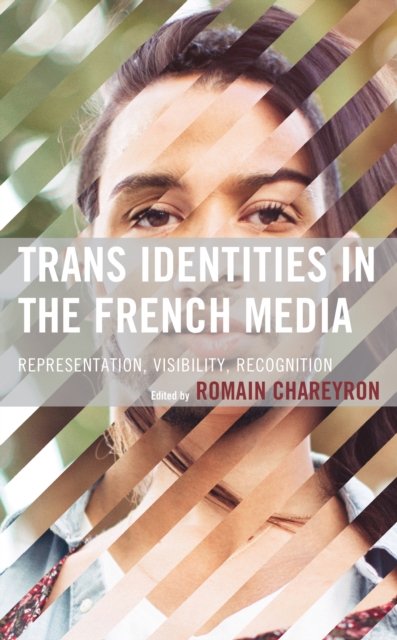 Trans Identities in the French Media : Representation, Visibility, Recognition, EPUB eBook