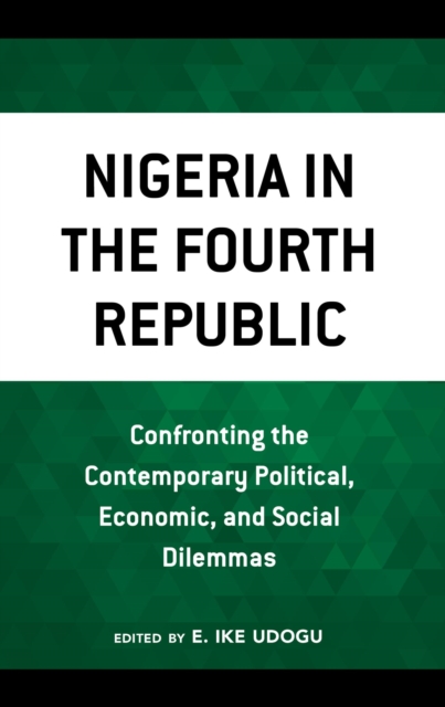 Nigeria in the Fourth Republic : Confronting the Contemporary Political, Economic, and Social Dilemmas, EPUB eBook