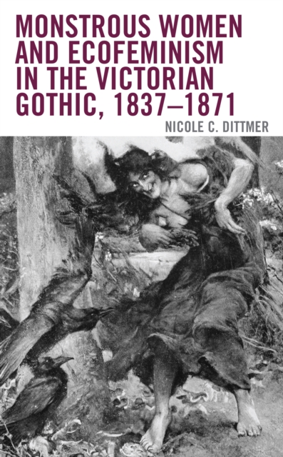 Monstrous Women and Ecofeminism in the Victorian Gothic, 1837–1871, Hardback Book