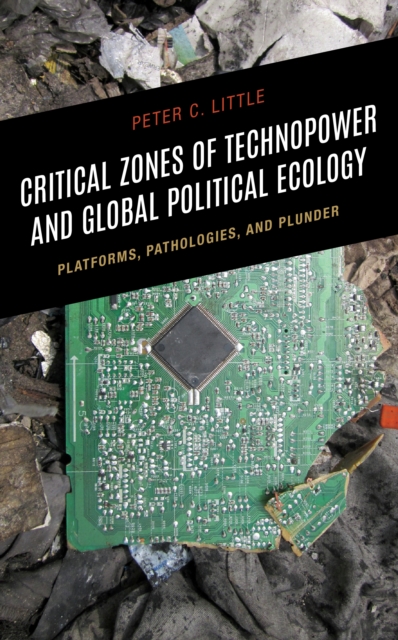 Critical Zones of Technopower and Global Political Ecology : Platforms, Pathologies, and Plunder, EPUB eBook