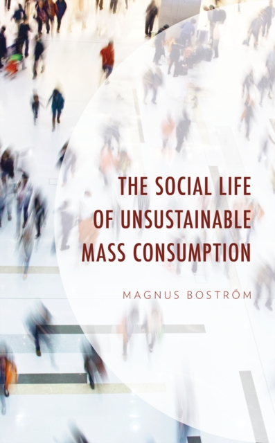 The Social Life of Unsustainable Mass Consumption, Hardback Book