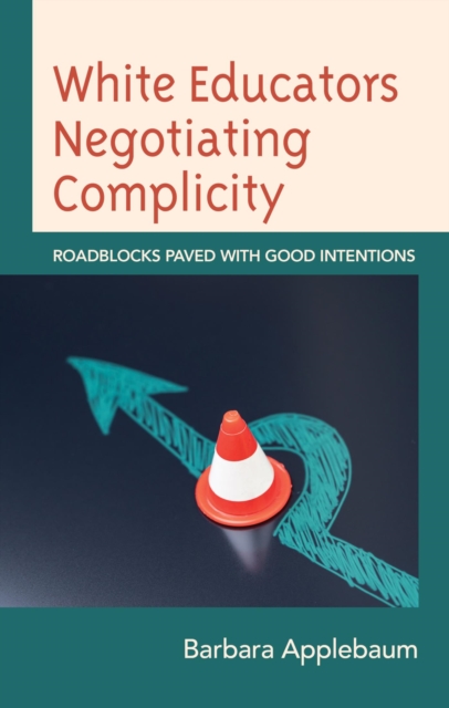 White Educators Negotiating Complicity : Roadblocks Paved with Good Intentions, EPUB eBook