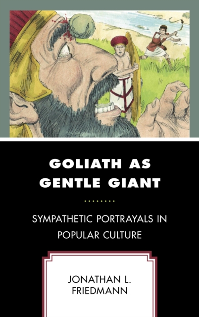 Goliath as Gentle Giant : Sympathetic Portrayals in Popular Culture, Hardback Book