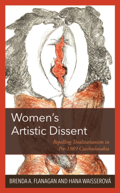 Women's Artistic Dissent : Repelling Totalitarianism in Pre-1989 Czechoslovakia, EPUB eBook
