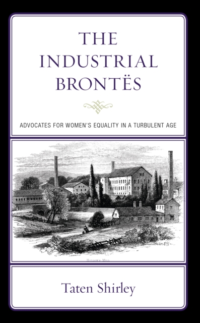 The Industrial Brontes : Advocates for Women’s Equality in a Turbulent Age, Hardback Book