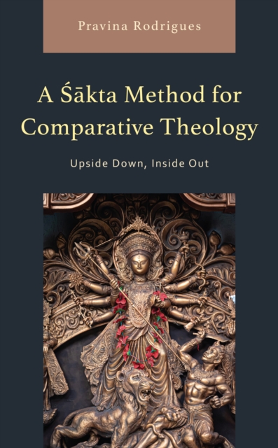 A Sakta Method for Comparative Theology : Upside Down, Inside Out, Hardback Book