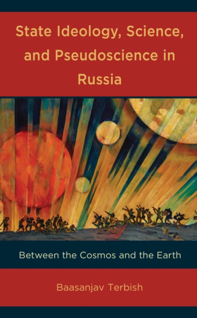 State Ideology, Science, and Pseudoscience in Russia : Between the Cosmos and the Earth, EPUB eBook