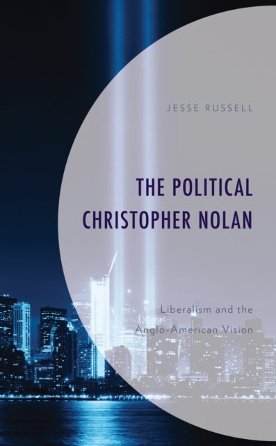 The Political Christopher Nolan : Liberalism and the Anglo-American Vision, Hardback Book