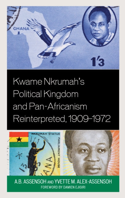 Kwame Nkrumah's Political Kingdom and Pan-Africanism Reinterpreted, 1909–1972, Paperback / softback Book