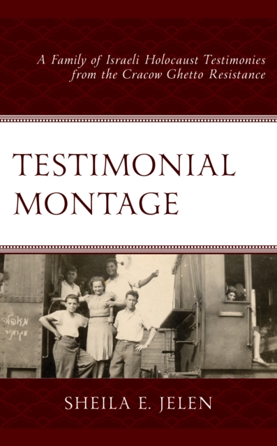 Testimonial Montage : A Family of Israeli Holocaust Testimonies from the Cracow Ghetto Resistance, EPUB eBook