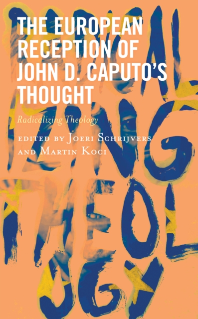 The European Reception of John D. Caputo’s Thought : Radicalizing Theology, Hardback Book