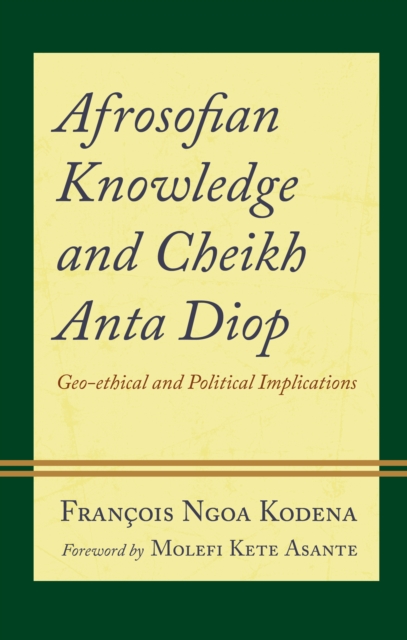 Afrosofian Knowledge and Cheikh Anta Diop : Geo-ethical and Political Implications, Hardback Book
