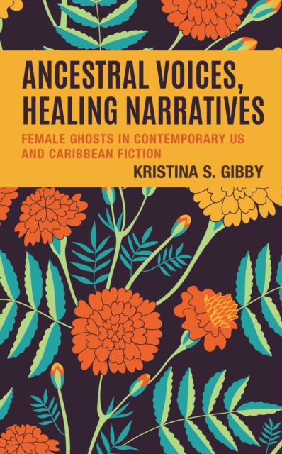Ancestral Voices, Healing Narratives : Female Ghosts in Contemporary US and Caribbean Fiction, Hardback Book
